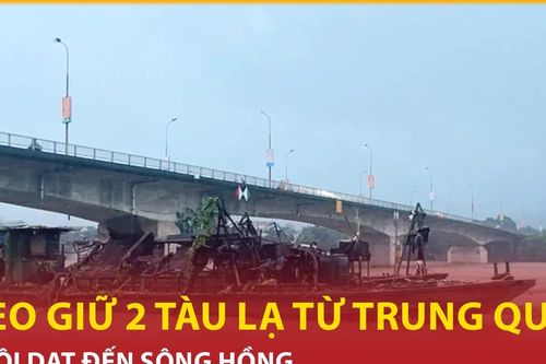 Bản tin 60s: Neo giữ 2 tàu lạ từ Trung Quốc trôi dạt đến Sông Hồng