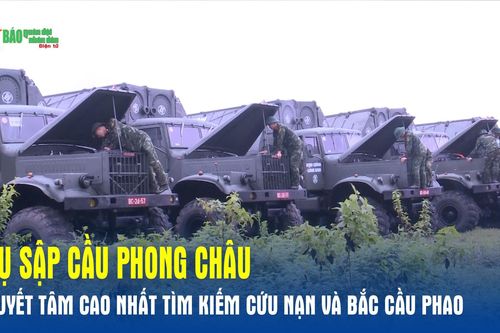 Vụ sập cầu Phong Châu: Quyết tâm cao nhất tìm kiếm cứu nạn và bắc cầu phao