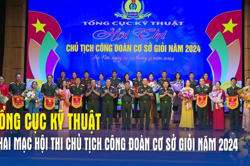 Tổng cục Kỹ thuật khai mạc Hội thi Chủ tịch công đoàn cơ sở giỏi năm 2024