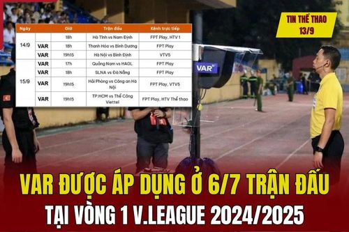 Tin thể thao 14/9: VAR được áp dụng ở 6/7 trận đấu tại vòng 1 V.League 2024/2025