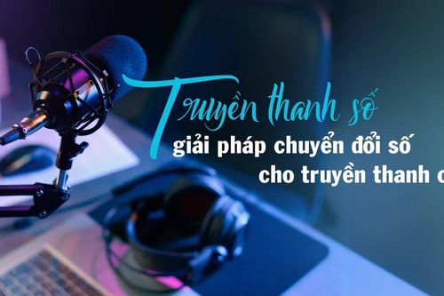 Truyền thanh số - giải pháp chuyển đổi số cho truyền thanh cơ sở