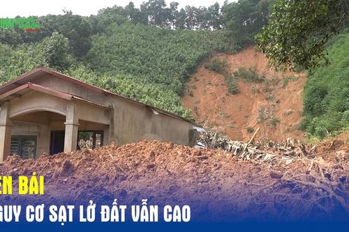 Yên Bái: Nguy cơ sạt lở đất vẫn cao