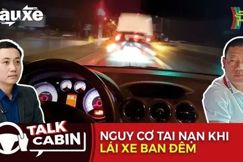 Talk cabin: Nguy cơ tai nạn khi lái xe vào ban đêm | Bản tin Tàu và Xe | 21/09/2024