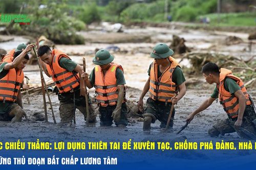 Góc chiếu thẳng: Lợi dụng thiên tai để xuyên tạc, chống phá Đảng, Nhà nước - những thủ đoạn bất chấp lương tâm
