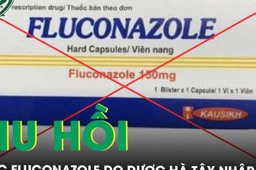Buộc thu hồi thuốc viên nang cứng Fluconazole do Công ty Dược phẩm Hà Tây nhập khẩu