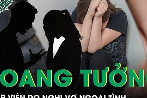 Người đàn ông nhập viện do hoang tưởng vợ ngoại tình