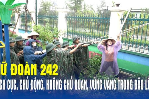 Lữ đoàn 242: Tích cực, chủ động, không chủ quan, vững vàng trong bão lũ