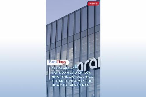 Tập đoàn dầu khí lớn nhất thế giới muốn đầu tư nhà máy lọc hóa dầu tại Việt Nam