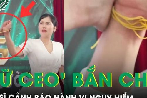 Vụ 'nử tổng tài' bắn chun để đào tạo bán hàng: Bác sĩ cảnh báo hành vi nguy hiểm