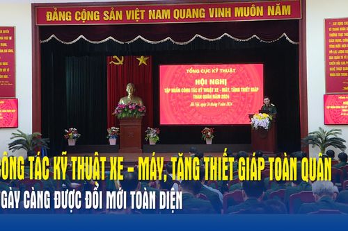 Công tác kỹ thuật Xe - Máy, Tăng thiết giáp toàn quân ngày càng được đổi mới toàn diện