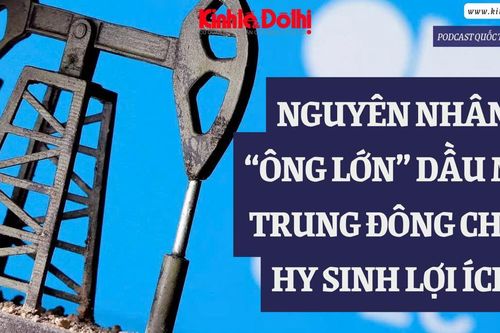 Podcast quốc tế: Nguyên nhân 'ông lớn' dầu mỏ Trung Đông chịu hy sinh lợi ích