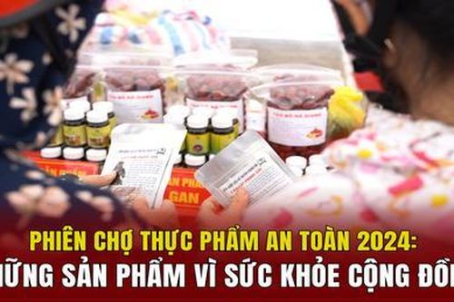 Phiên chợ thực phẩm an toàn 2024: Những sản phẩm vì sức khỏe cộng đồng