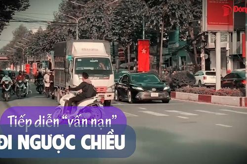 Tiếp diễn 'vấn nạn' đi ngược chiều