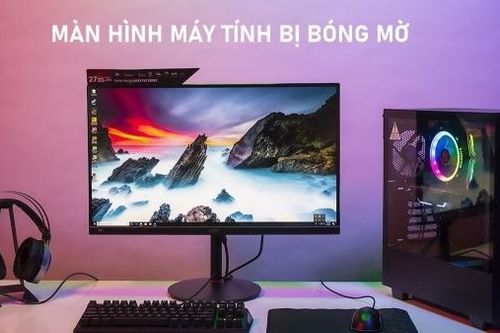 Khắc phục lỗi màn hình máy tính bị bóng mờ hiệu quả