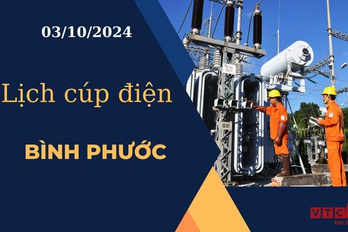 Lịch cúp điện hôm nay ngày 3/10/2024 tại Bình Phước