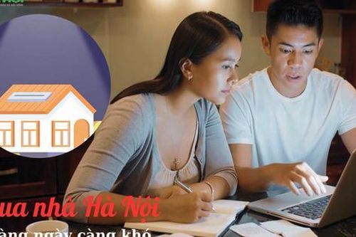 Mua nhà Hà Nội, càng ngày càng khó