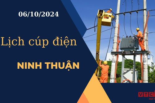 Lịch cúp điện hôm nay ngày 6/10/2024 tại Ninh Thuận