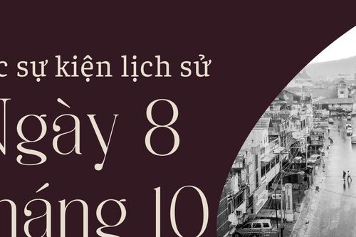 Ngày này năm xưa 8/10: Các sự kiện lịch sử nổi bật trong ngày 8/10