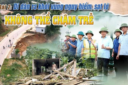 Bài 2: Di dân ra khỏi vùng nguy hiểm, sạt lở: Không thể chậm trễ