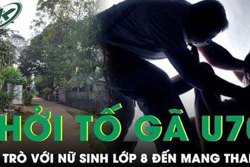 Tối 10/10: Danh tính gã hàng xóm U70 lợi dụng nữ sinh lớp 8 ở với ông bà để 'làm bậy' tới mang thai