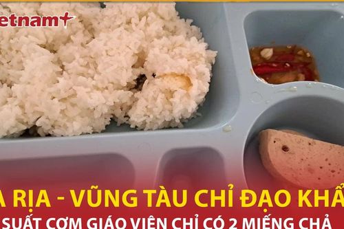 Bản tin 60s: Bà Rịa-Vũng Tàu chỉ đạo khẩn vụ suất cơm giáo viên có 2 miếng chả