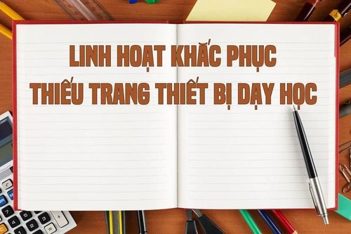 Linh hoạt khắc phục thiếu trang - thiết bị dạy học