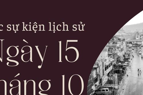 Ngày này năm xưa 15/10: Các sự kiện lịch sử nổi bật trong ngày 15/10