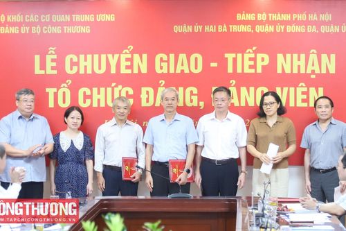 Chuyển giao 6 tổ chức đảng, đảng viên từ Đảng bộ Bộ Công Thương về trực thuộc các Quận ủy thuộc Thành ủy Hà Nội