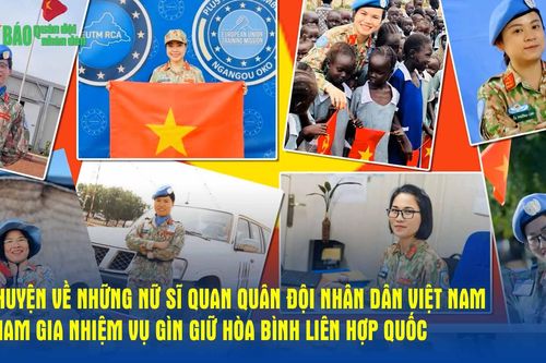 Chuyện về những nữ sĩ quan Quân đội nhân dân Việt Nam tham gia nhiệm vụ gìn giữ hòa bình Liên hợp quốc