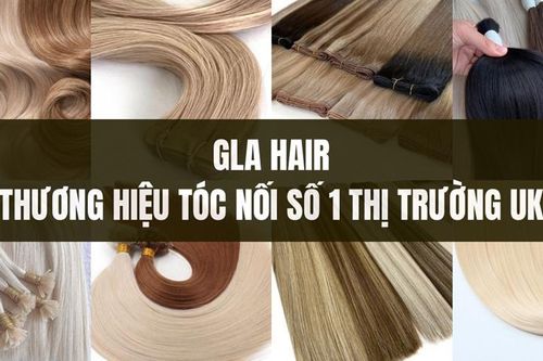 Gla Hair: Thương hiệu tóc nối hàng đầu thị trường UK