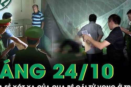 Sáng 24/10: Tâm sự đẫm nước mắt của cha bé gái tử vong nghi bị mẹ ruột 'dạy dỗ' ở TPHCM