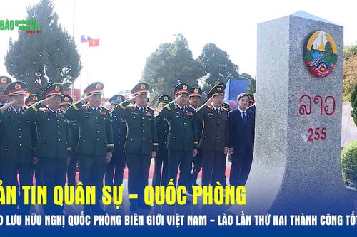 Bản tin Quân sự - Quốc phòng: Giao lưu hữu nghị quốc phòng biên giới Việt Nam - Lào lần thứ hai thành công tốt đẹp