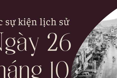 Ngày này năm xưa 26/10: Các sự kiện lịch sử nổi bật trong ngày 26/10