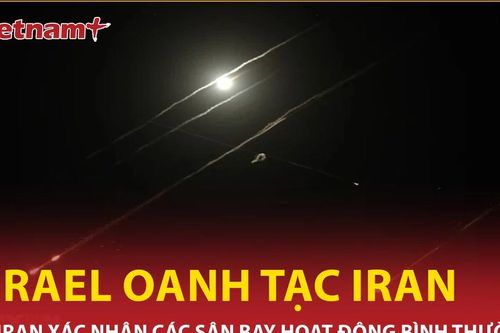 Tehran rung chuyển sau đòn tấn công của Israel, Iran lên tiếng xác nhận