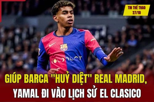 Tin thể thao sáng 27/10: Giúp Barca 'hủy diệt' Real Madrid, Yamal đi vào lịch sử El Clasico