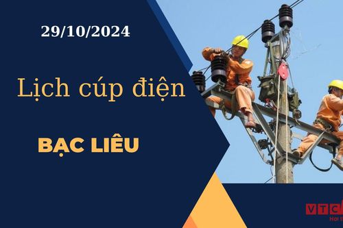 Lịch cúp điện hôm nay ngày 29/10/2024 tại Bạc Liêu