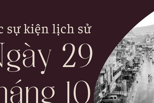 Ngày này năm xưa 29/10: Các sự kiện lịch sử nổi bật trong ngày 29/10