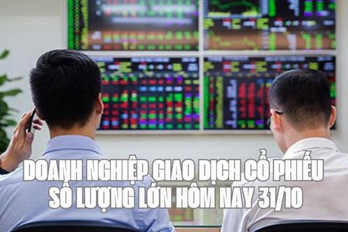 Tin chứng khoán: Doanh nghiệp giao dịch cổ phiếu số lượng lớn hôm nay 31/10