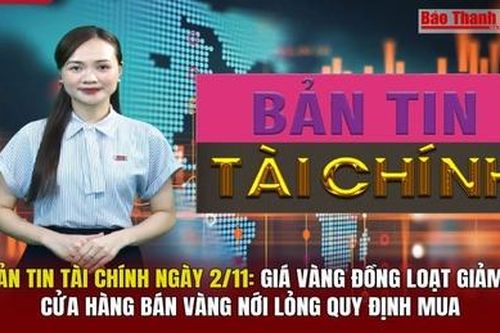 Bản tin Tài chính 2/11: Giá vàng đồng loạt giảm, cửa hàng bán vàng nới lỏng quy định mua