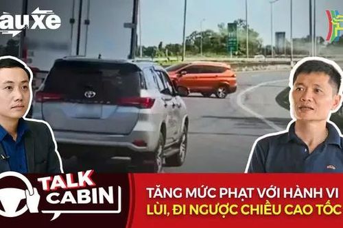 Talk: Tăng mức phạt với hành vi lùi, đi ngược chiều cao tốc | Bản tin Tàu và Xe | 02/11/2024