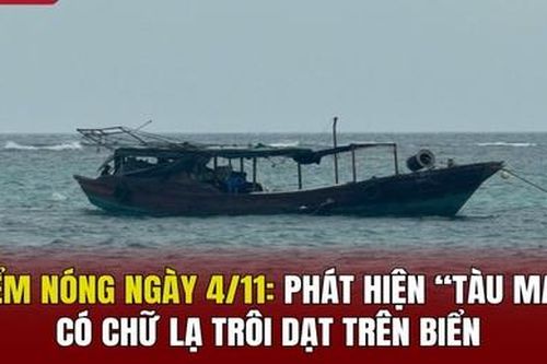 Điểm nóng sáng 4/11: Phát hiện 'tàu ma' có chữ lạ trôi dạt trên biển