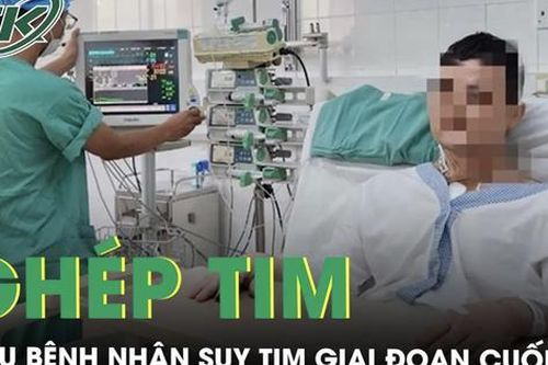 Ghép tim thành công cứu bệnh nhân nam suy tim giai đoạn cuối