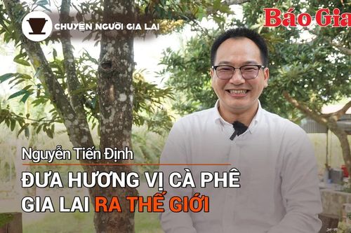 Chuyện Người Gia Lai (số thứ 13): Đưa hương vị cà phê Gia Lai ra thế giới