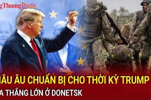 Điểm tin nóng thế giới ngày 7/11: Châu Âu chuẩn bị cho thời kỳ Trump 2.0; Nga thắng lớn ở Donetsk