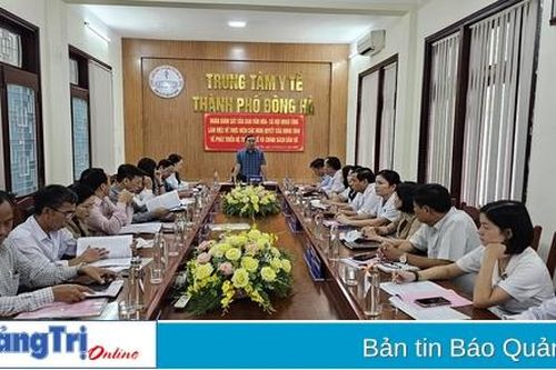 Giám sát thực hiện các nghị quyết của HĐND tỉnh về phát triển hệ thống y tế và chính sách dân số tại TP. Đông Hà