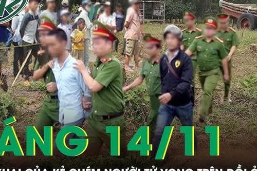 Sáng 14/11: Ám ảnh lời khai của kẻ thủ ác chém người tử vong rồi cố thủ trong hang đá