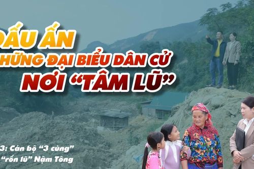 Bài 3: Cán bộ '3 cùng' nơi 'rốn lũ' Nậm Tông