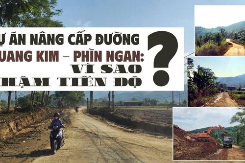 Dự án nâng cấp đường Quang Kim - Phìn Ngan: Vì sao chậm tiến độ?