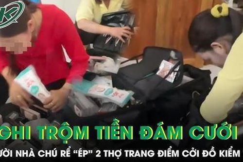 Xác minh clip 2 cô gái trang điểm bị gia đình chú rể lục vali, yêu cầu cởi đồ vì nghi lấy tiền