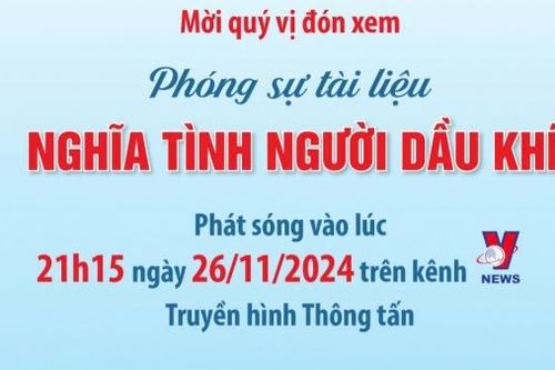 Phát sóng phóng sự tài liệu 'Nghĩa tình người Dầu khí'